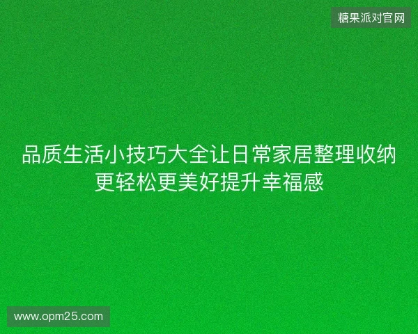 品质生活小技巧大全让日常家居整理收纳更轻松更美好提升幸福感